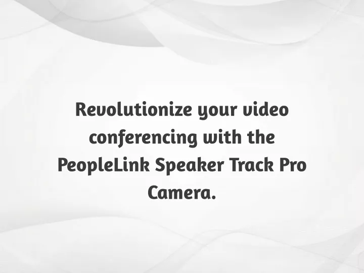 revolutionize your video conferencing with