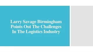 Larry Savage Birmingham Points Out The Challenges In The Logistics Industry