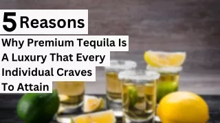 5 Reasons Why Premium Tequila Is A Luxury That Every Individual Craves To Attain