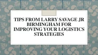 Tips From Larry Savage Jr Birmingham For Improving Your Logistics Strategies