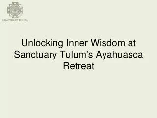 Unlocking Inner Wisdom at Sanctuary Tulum's Ayahuasca Retreat