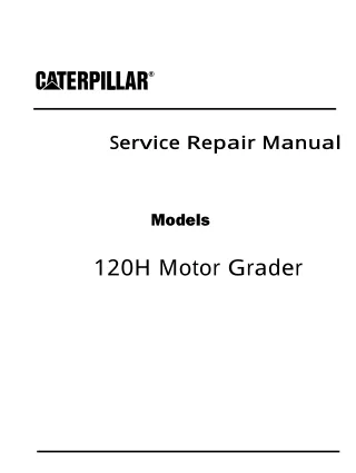 Caterpillar Cat 120H Motor Grader (Prefix CAF) Service Repair Manual (CAF00001 and up)