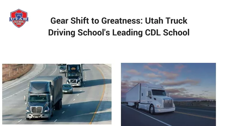 gear shift to greatness utah truck driving school s leading cdl school