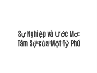 Sự Nghiệp và Ước Mơ: Tâm Sự của Một Tỷ Phú