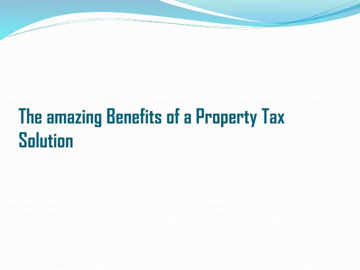 the amazing benefits of a property tax solution