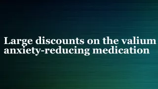 Large discounts on the valium anxiety-reducing medication