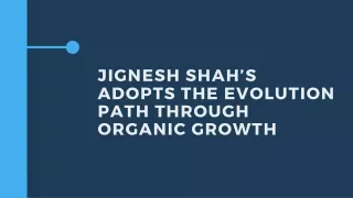 Jignesh Shah’s adopts the evolution path through organic growth