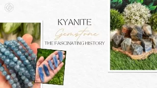 The Fascinating History of Kyanite Gemstone