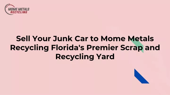 sell your junk car to mome metals recycling florida s premier scrap and recycling yard