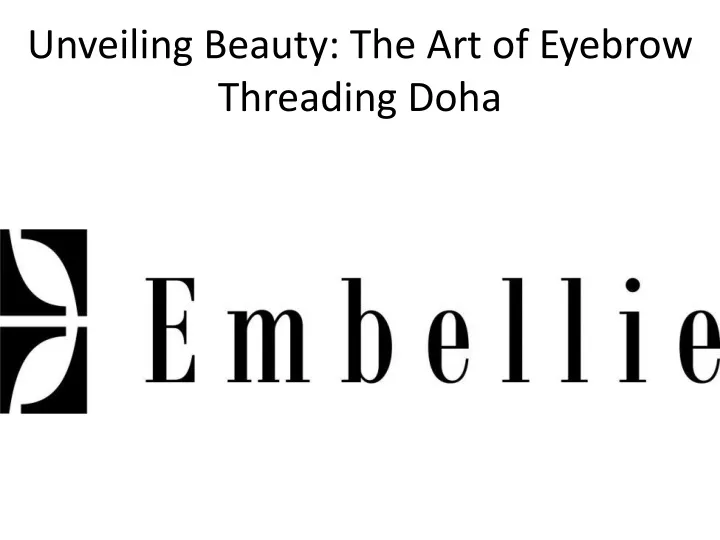 unveiling beauty the art of eyebrow threading doha