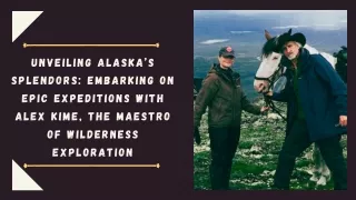 Unveiling Alaska’s Splendors Embarking on Epic Expeditions with Alex Kime, the Maestro of Wilderness Exploration