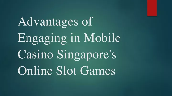 advantages of engaging in mobile casino singapore