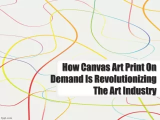 How Canvas Art Print On Demand Is Revolutionizing The Art Industry