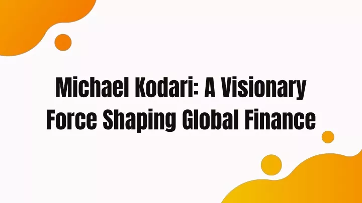 michael kodari a visionary force shaping global