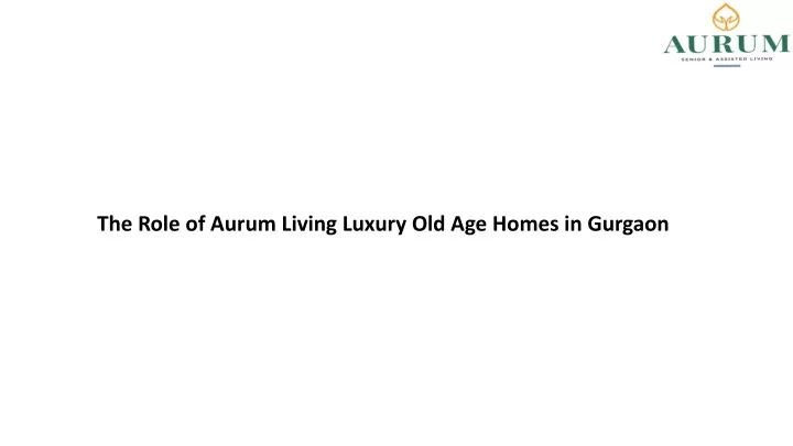 the role of aurum living luxury old age homes