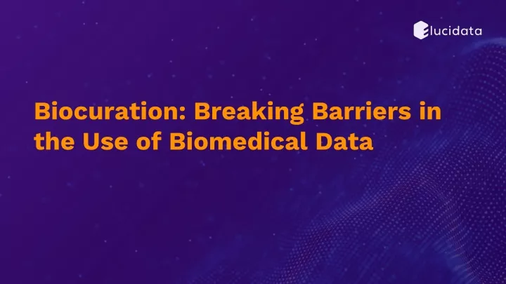 biocuration breaking barriers in the use of biomedical data