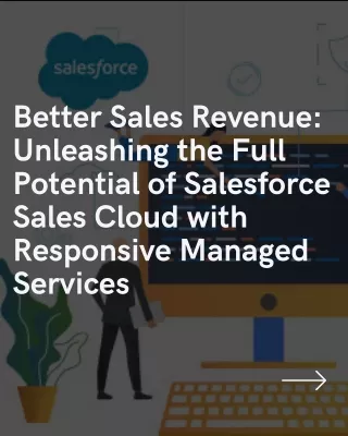 Better Sales Revenue Unleashing the Full Potential of Salesforce Sales Cloud with Responsive Managed Services