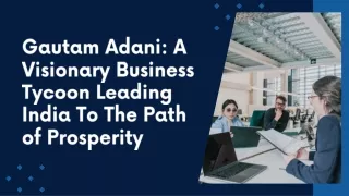 Gautam Adani A Visionary Business Tycoon Leading India To The Path of Prosperity