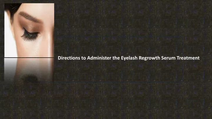 directions to administer the eyelash regrowth serum treatment