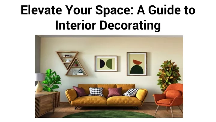 elevate your space a guide to interior decorating