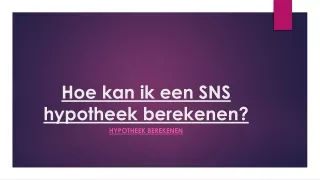 Hoe kan ik een SNS hypotheek berekenen?