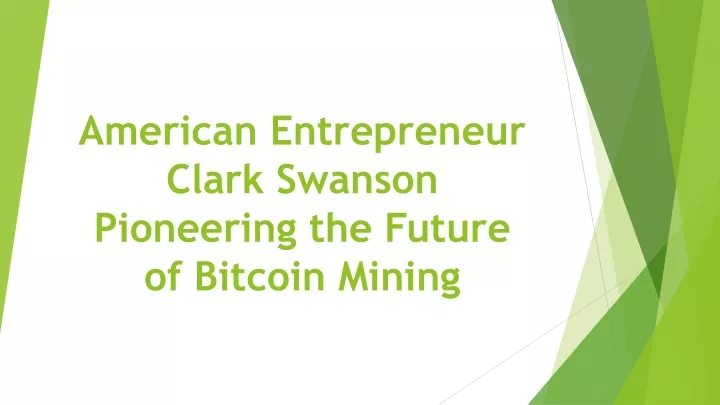 american entrepreneur clark swanson pioneering the future of bitcoin mining