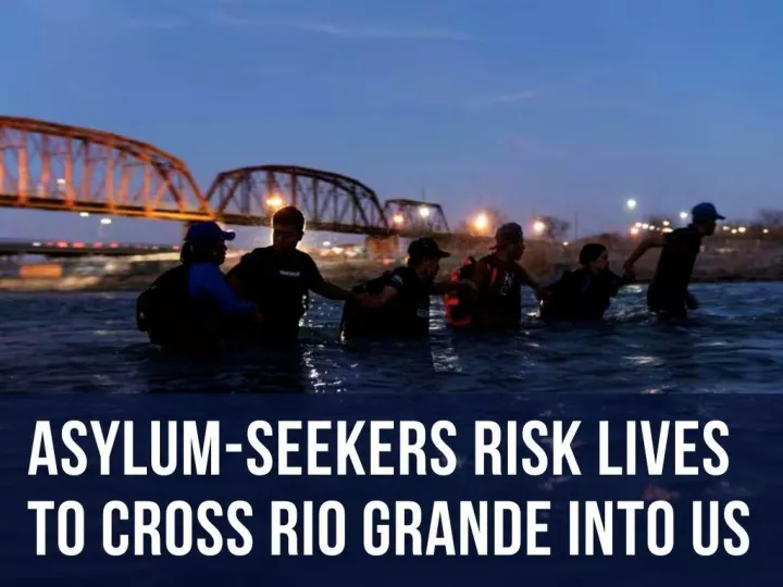 asylum seekers risk lives to cross rio grande into us
