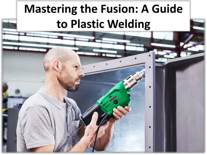 mastering the fusion a guide to plastic welding