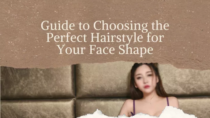 guide to choosing the perfect hairstyle for your