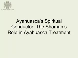 Ayahuasca’s Spiritual Conductor The Shaman’s Role in Ayahuasca Treatment