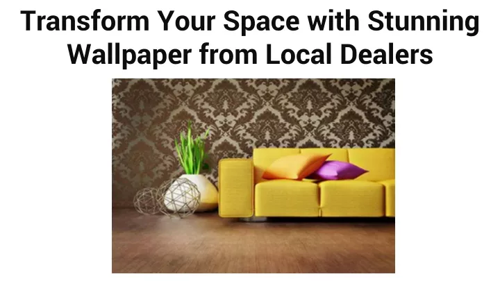 transform your space with stunning wallpaper from local dealers