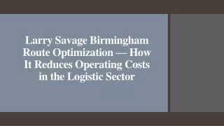 Larry Savage Birmingham Route Optimization — How It Reduces Operating Costs in the Logistic Sector