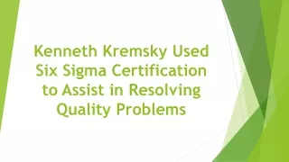 Kenneth Kremsky Used Six Sigma Certification to Assist in Resolving Quality Problems