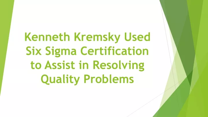 kenneth kremsky used six sigma certification to assist in resolving quality problems