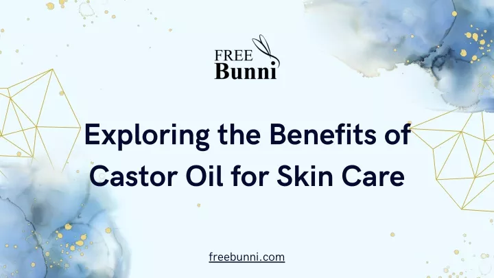 exploring the benefits of castor oil for skin care