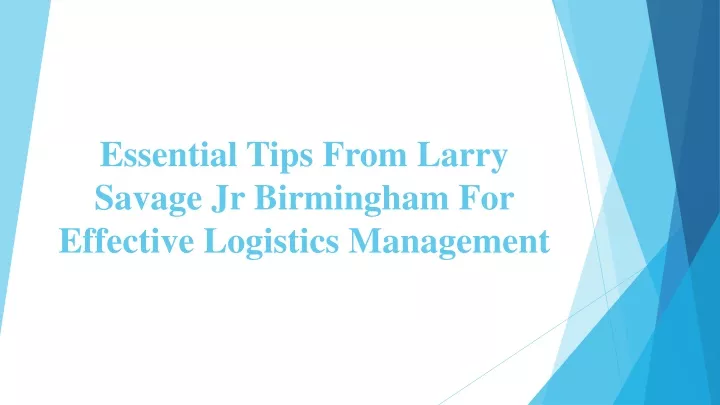 essential tips from larry savage jr birmingham for effective logistics management