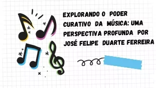 Explorando o Poder Curativo da Música Uma Perspectiva Profunda por José Felipe Duarte Ferreira