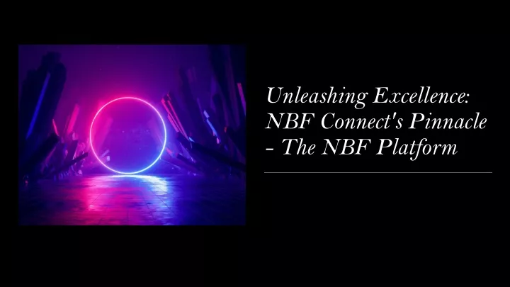 unleashing excellence nbf connect s pinnacle the nbf platform