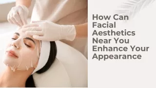 How Can Facial Aesthetics Near You Enhance Your Appearance
