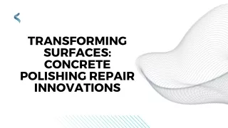 Transforming Surfaces Concrete Polishing Repair Innovations