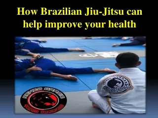 How Brazilian Jiu-Jitsu can help improve your health
