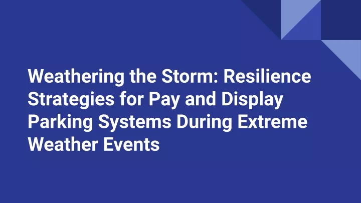 Ppt Weathering The Storm Resilience Strategies For Pay And Display Parking Systems During 