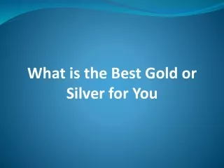 What is the Best Gold or Silver for You