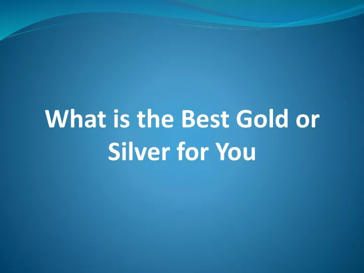 what is the best gold or silver for you