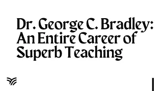 Dr. George C. Bradley An Entire Career of Superb Teaching