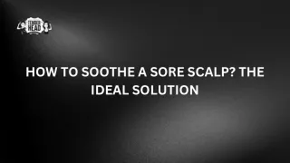 HOW TO SOOTHE A SORE SCALP THE IDEAL SOLUTION