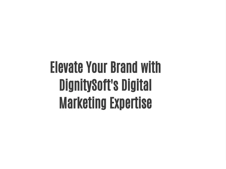 elevate your brand with dignitysoft s digital