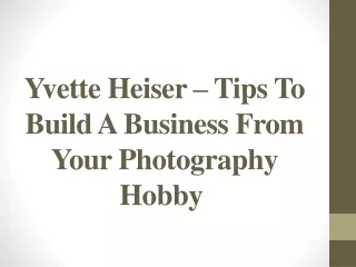Yvette Heiser – Tips To Build A Business From Your Photography Hobby