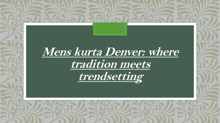 mens kurta denver where tradition meets trendsetting