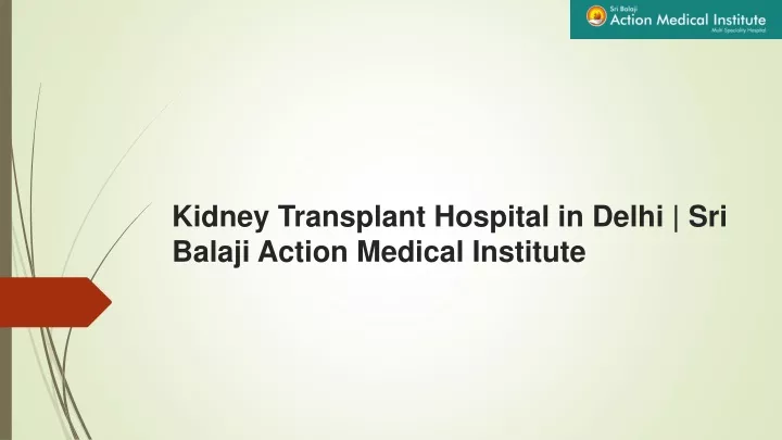 kidney transplant hospital in delhi sri balaji action medical institute